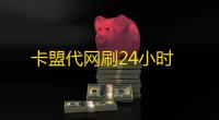 卡盟代网刷24小时